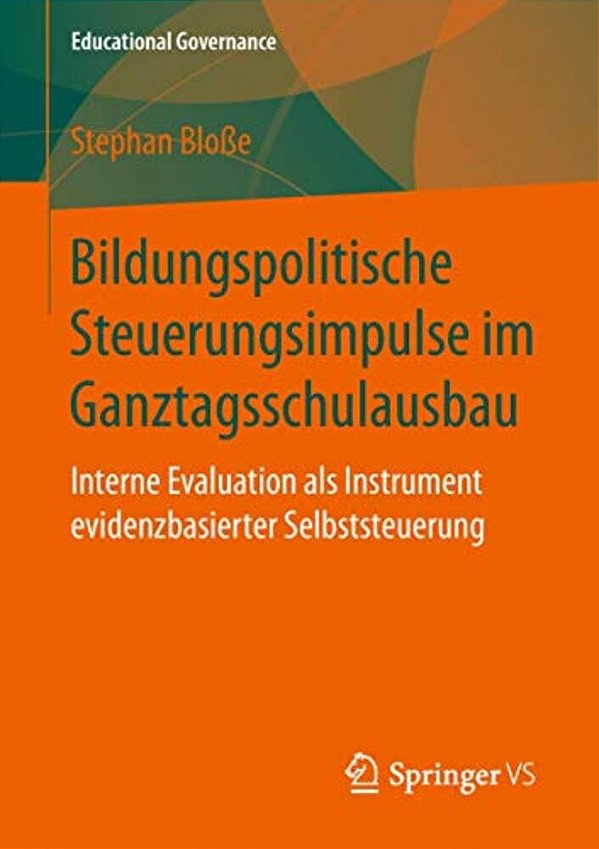 Bildungspolitische Steuerungsimpulse Im Ganztagsschulausbau: Interne Evaluation Als Instrument Evidenzbasierter Selbststeuerung-..