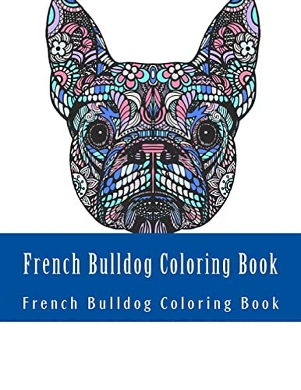 French Bulldog Coloring Book: Large One Sided Stress Relieving, Relaxing French Bulldog Coloring Book For Grownups, Women, Men & Youths. Easy French-..