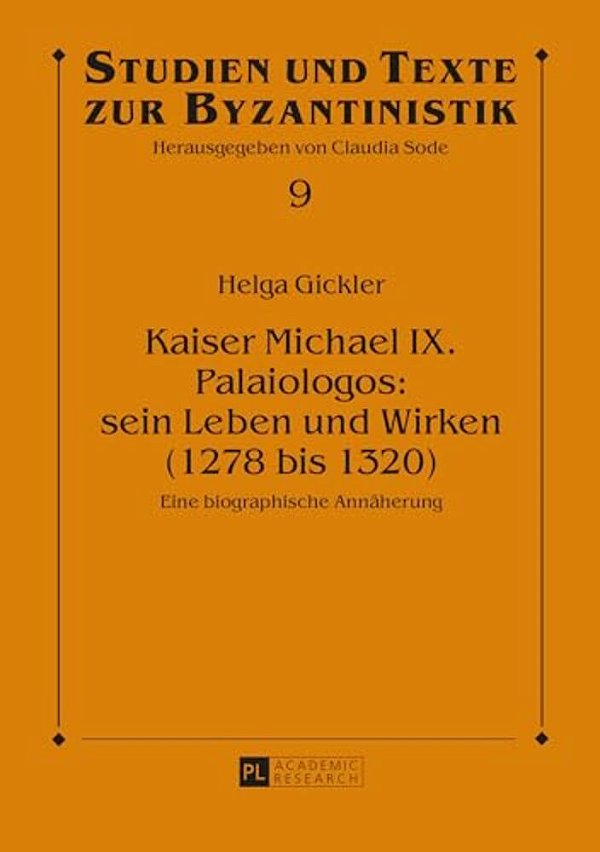 Kaiser Michael IX. Palaiologos: Sein Leben Und Wirken (1278 Bis 1320): Eine Biographische Annaeherung-..