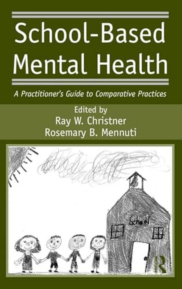 School-Based Mental Health: A Practitioner's Guide To Comparative Practices-..