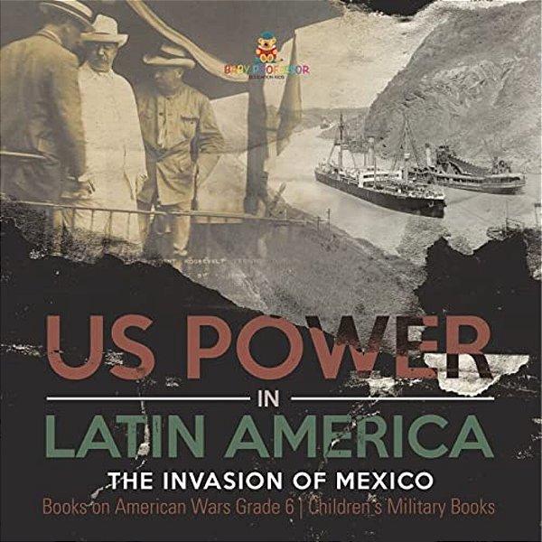 US Power In Latin America: The Invasion Of Mexico Books On American Wars Grade 6 Children's Military Books-..