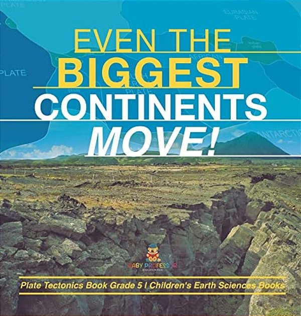 Even The Biggest Continents Move! Plate Tectonics Book Grade 5 Children's Earth Sciences Books-..