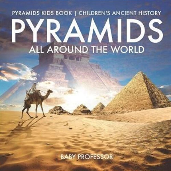 Pyramids All Around The World Pyramids Kids Book Children's Ancient History-..