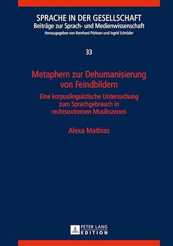 Metaphern Zur Dehumanisierung Von Feindbildern: Eine Korpuslinguistische Untersuchung Zum Sprachgebrauch In Rechtsextremen Musikszenen-..