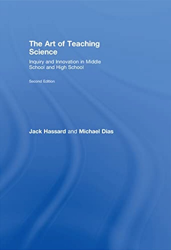 The Art Of Teaching Science: Inquiry And Innovation In Middle School And High School-..
