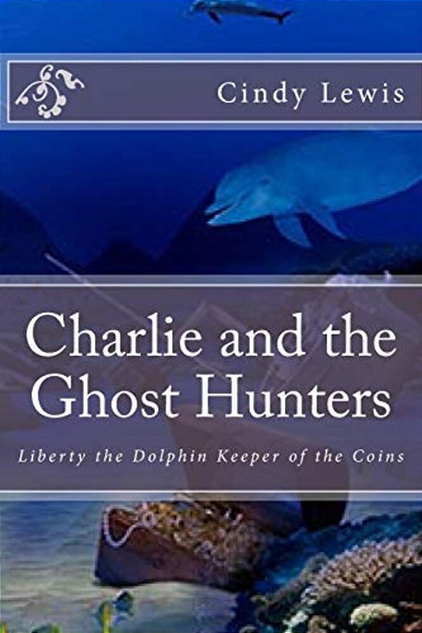 Charlie And The Ghost Hunters: Liberty The Dolphin Keeper Of The Coins-..