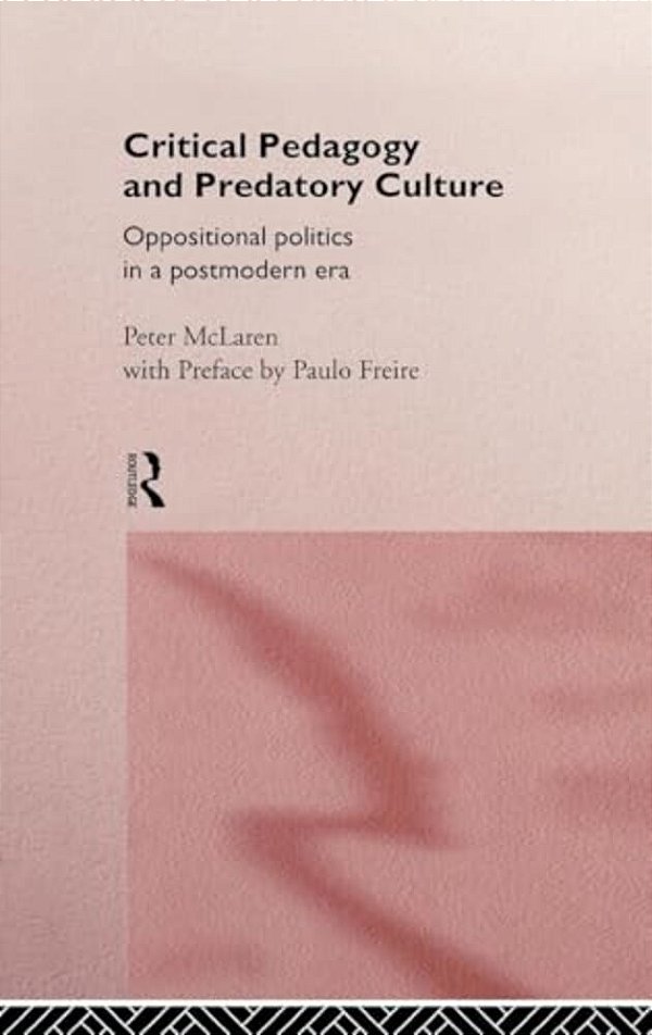 Critical Pedagogy And Predatory Culture: Oppositional Politics In A Postmodern Era-..