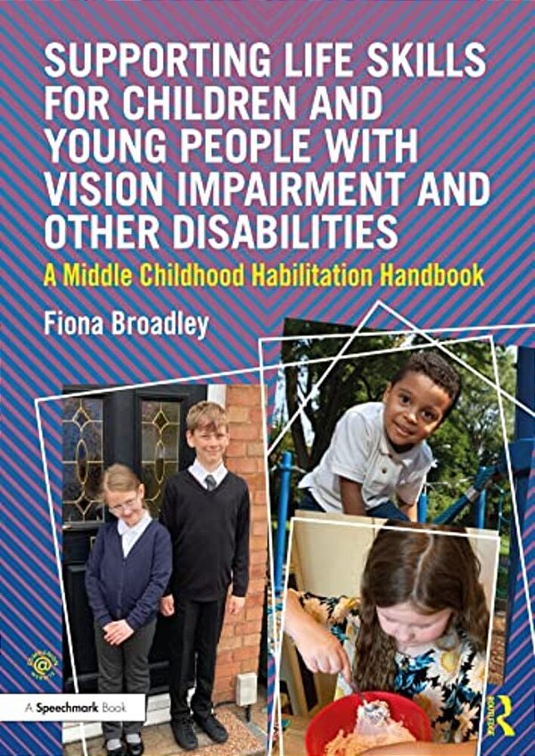 Supporting Life Skills For Children And Young People With Vision Impairment And Other Disabilities: A Middle Childhood Habilitation Handbook-..