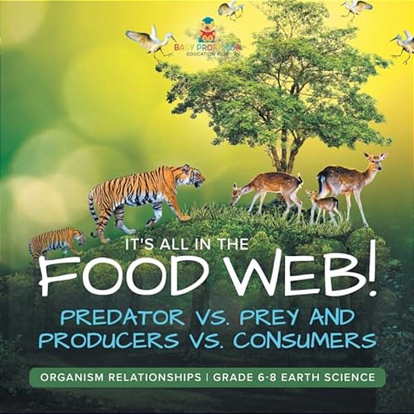 It's All In The Food Web! Predator Vs. Prey And Producers Vs. Consumers Organism Relationships Grade 6-8 Earth Science-..