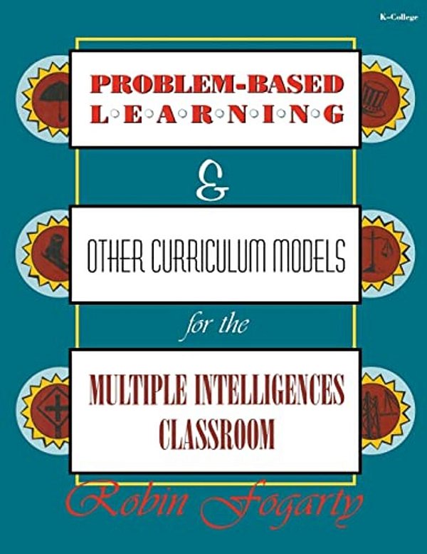 Problem-Based Learning & Other Curriculum Models For The Multiple Intelligences Classroom-..