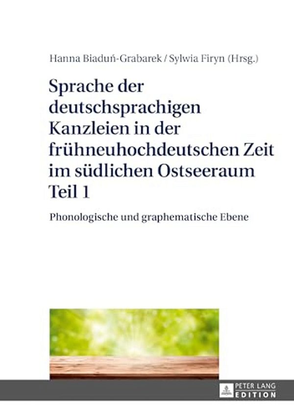 Sprache Der Deutschsprachigen Kanzleien In Der Fruehneuhochdeutschen Zeit Im Suedlichen Ostseeraum Teil 1: Phonologische Und Graphematische Ebene-..