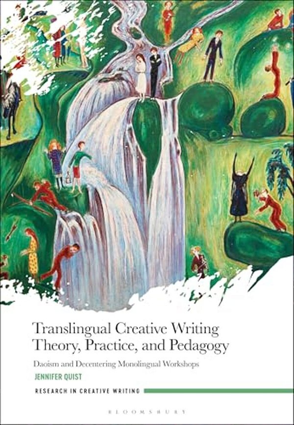 Translingual Creative Writing Theory, Practice, And Pedagogy: Daoism And Decentering Monolingual Workshops-..