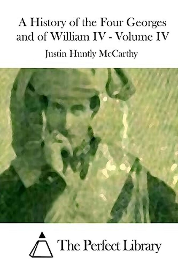 A History Of The Four Georges And Of William IV - Volume IV-..