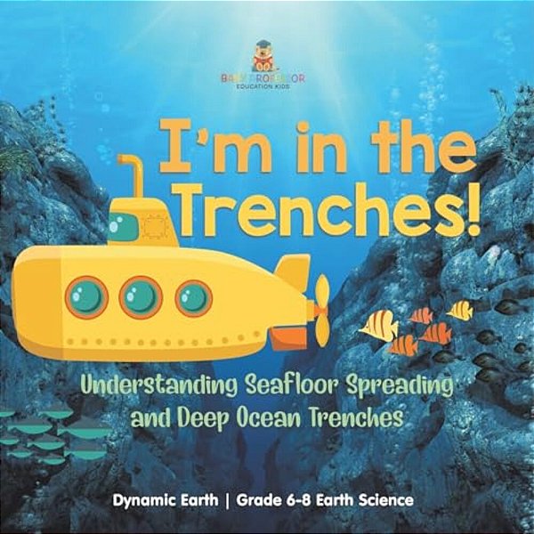 I'm In The Trenches! Understanding Seafloor Spreading And Deep Ocean Trenches Dynamic Earth Grade 6-8 Earth Science-..