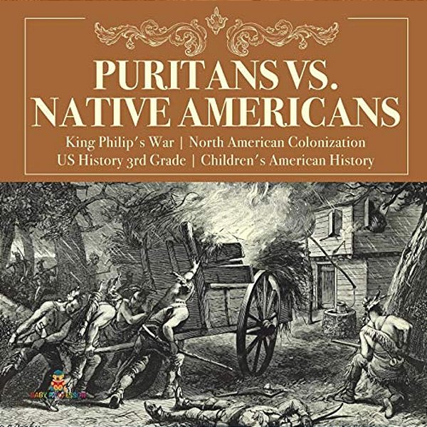 Puritans Vs. Native Americans King Philip's War North American Colonization US History 3RD Grade Children's American History-..