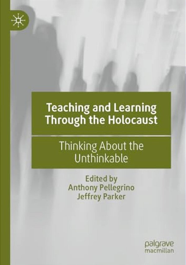Teaching And Learning Through The Holocaust: Thinking About The Unthinkable-..