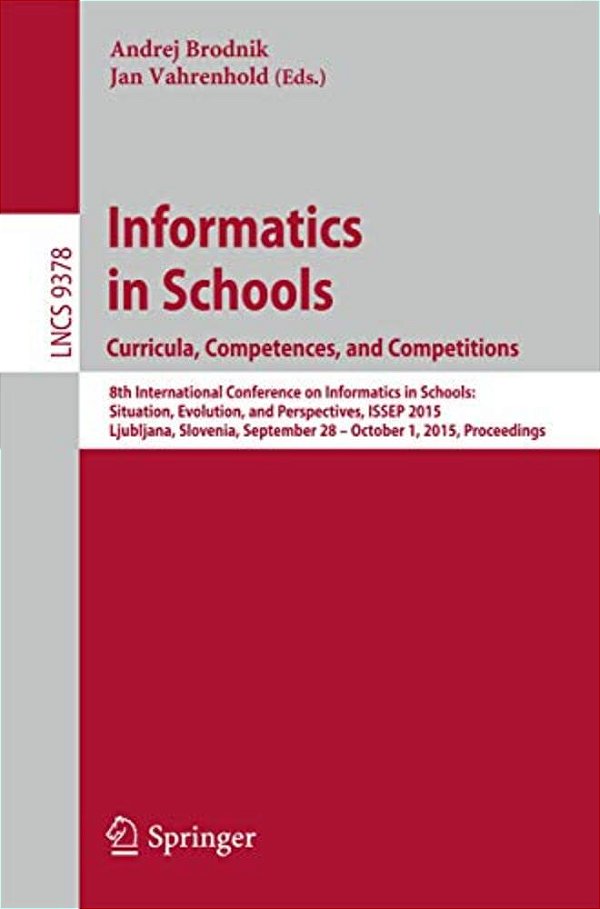 Informatics In Schools. Curricula, Competences, And Competitions: 8Th International Conference On Informatics In Schools: Situation, Evolution, And Pe-..