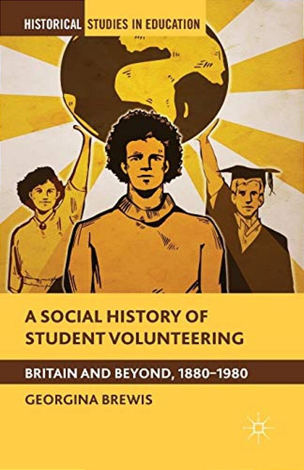 A Social History Of Student Volunteering: Britain And Beyond, 1880-1980-..