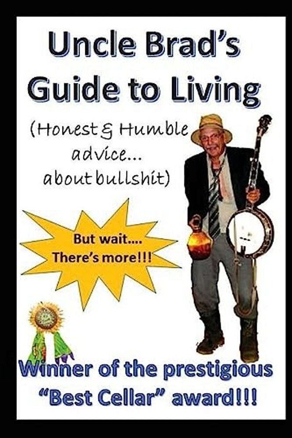 Uncle Brad's Guide To Living: Honest & Humble Advice About Bullshit-..