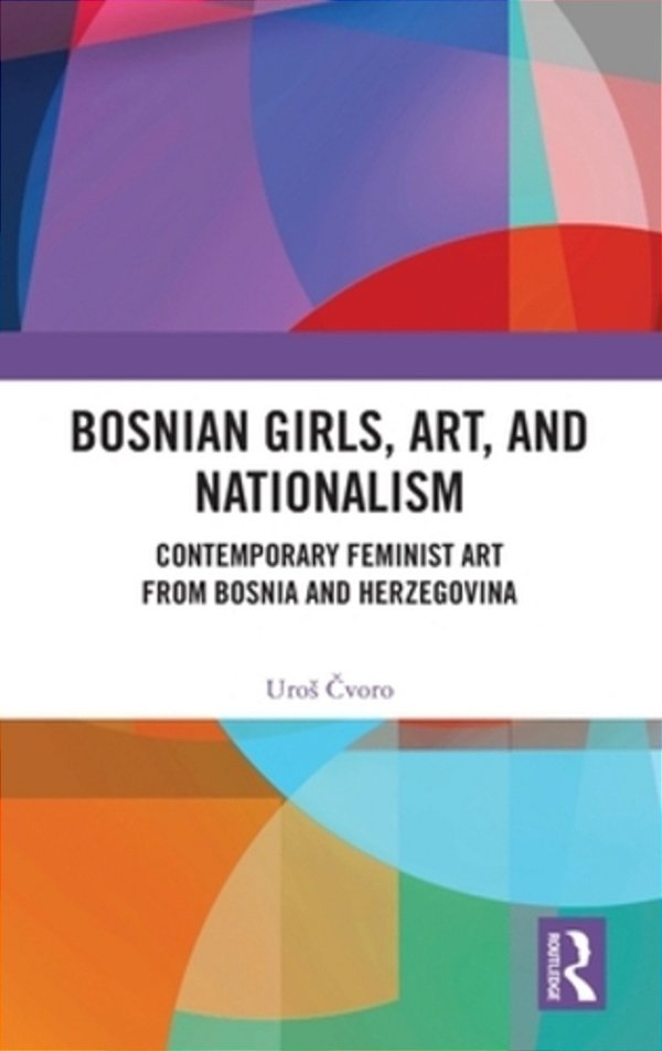 Bosnian Girls, Art, And Nationalism: Contemporary Feminist Art From Bosnia And Herzegovina-..