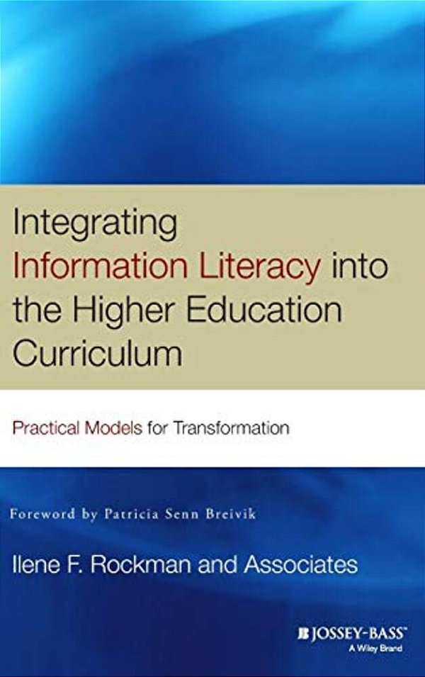 Integrating Information Literacy Into The Higher Education Curriculum: Practical Models For Transformation-..