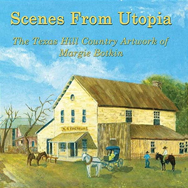 Scenes From Utopia: The Texas Hill Country Artwork Of Margie Botkin-..