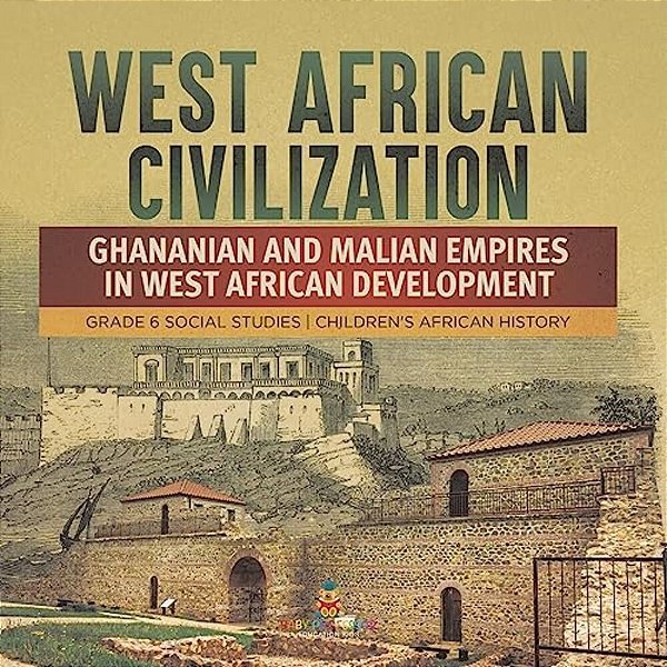 West African Civilization: Ghananian And Malian Empires In West African Development Grade 6 Social Studies Children's African History-..