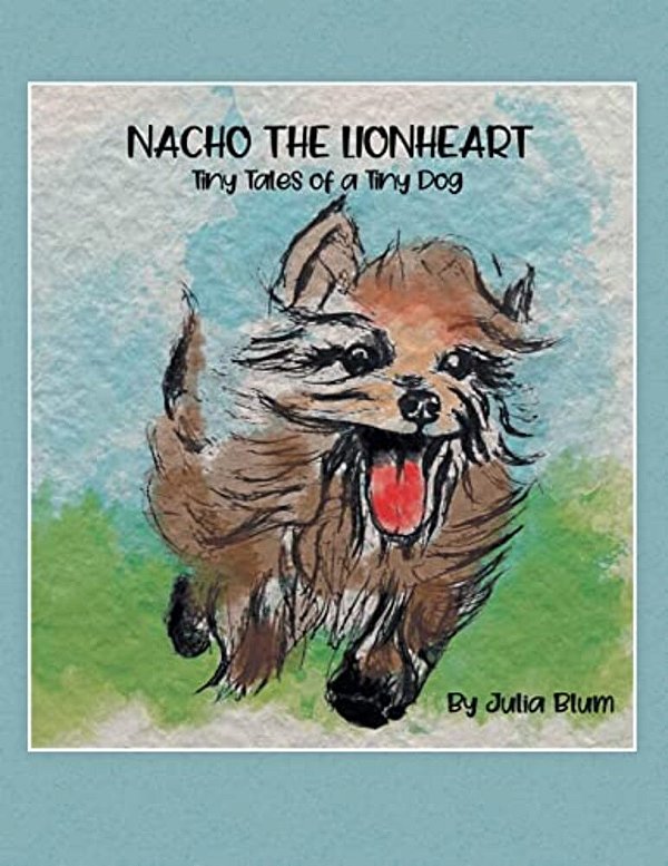 Nacho The Lionheart: Tiny Tales Of A Tiny Dog-..
