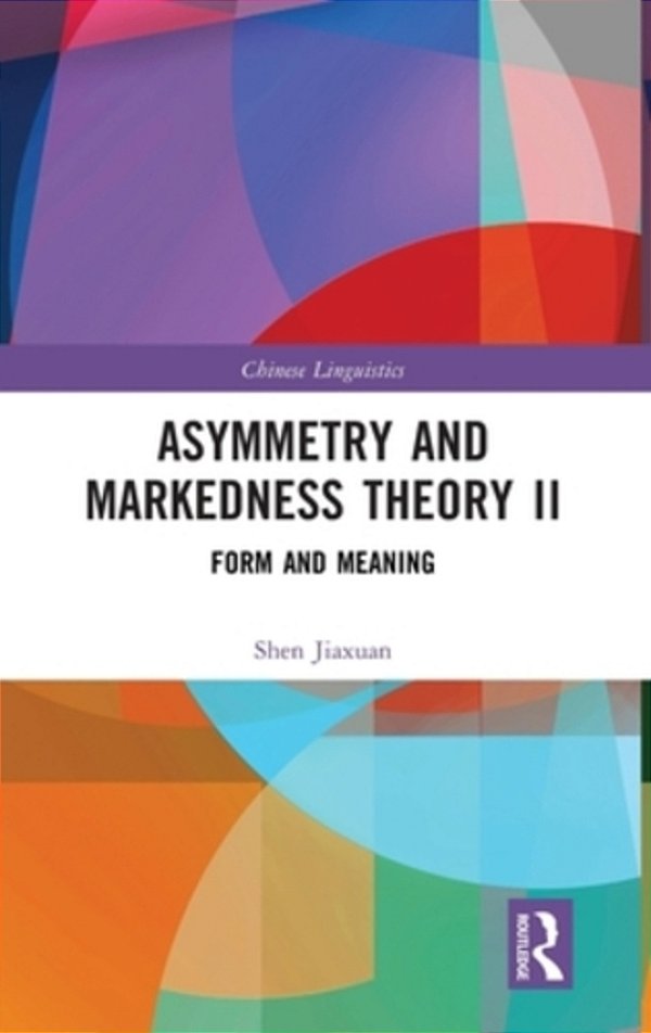 Asymmetry And Markedness Theory II: Form And Meaning-..