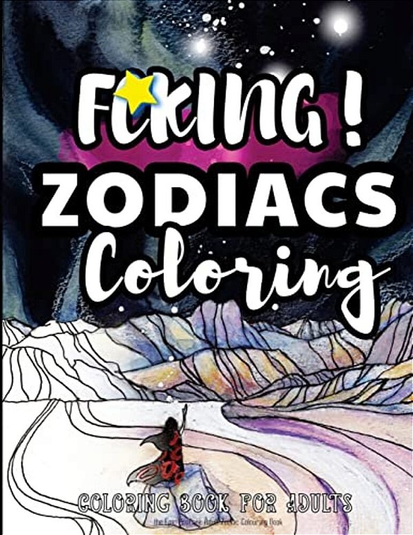 Fcking! Zodiacs Coloring: The Epic Profane Adult Zodiac Colouring Book: Swear Word Finds Sweary Fun Way - Swearword For Stress Relief-..