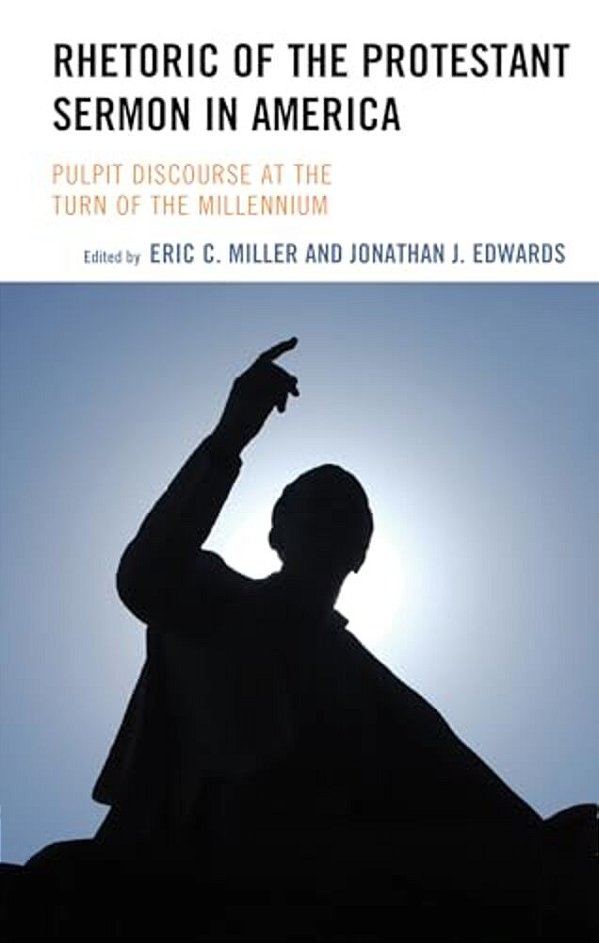Rhetoric Of The Protestant Sermon In America: Pulpit Discourse At The Turn Of The Millennium-..