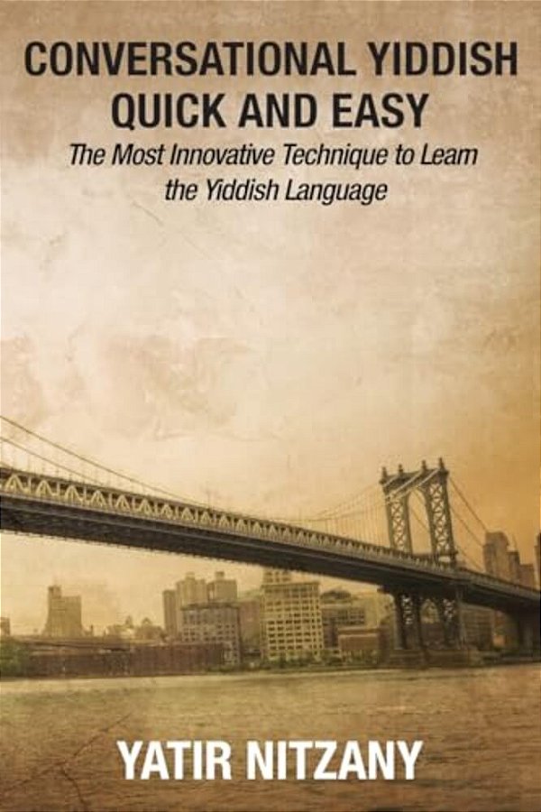 Conversational Yiddish Quick And Easy: The Most Innovative Technique To Learn The Yiddish Language-..