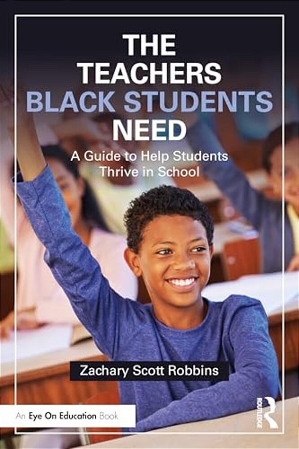 The Teachers Black Students Need: A Guide To Help Students Thrive In School-..