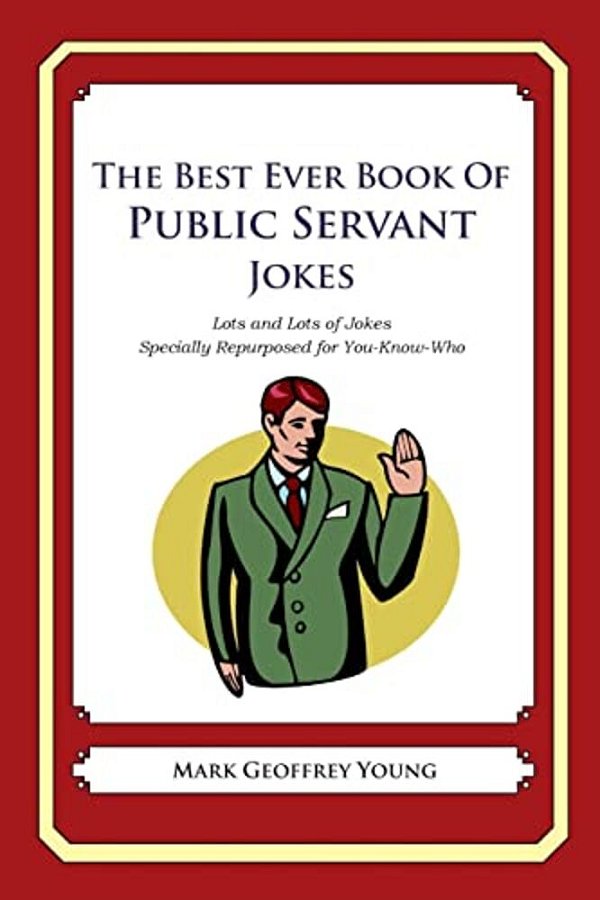 The Best Ever Book Of Public Servant Jokes: Lots And Lots Of Jokes Specially Repurposed For You-Know-who-..