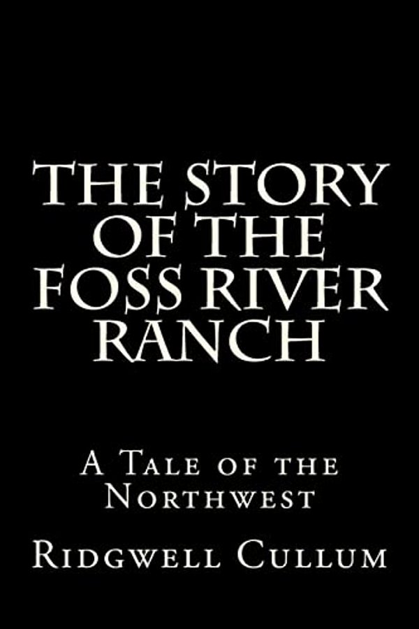 The Story Of The Foss River Ranch: A Tale Of The Northwest-..