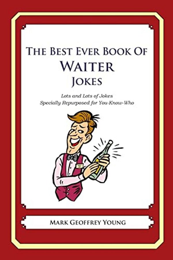 The Best Ever Book Of Waiter Jokes: Lots And Lots Of Jokes Specially Repurposed For You-Know-who-..