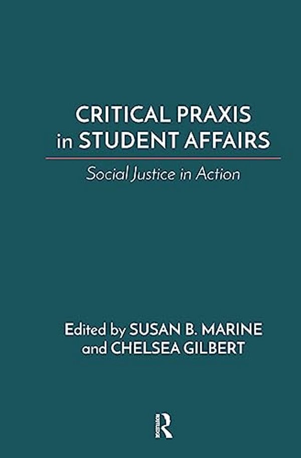 Critical Praxis In Student Affairs: Social Justice In Action-..