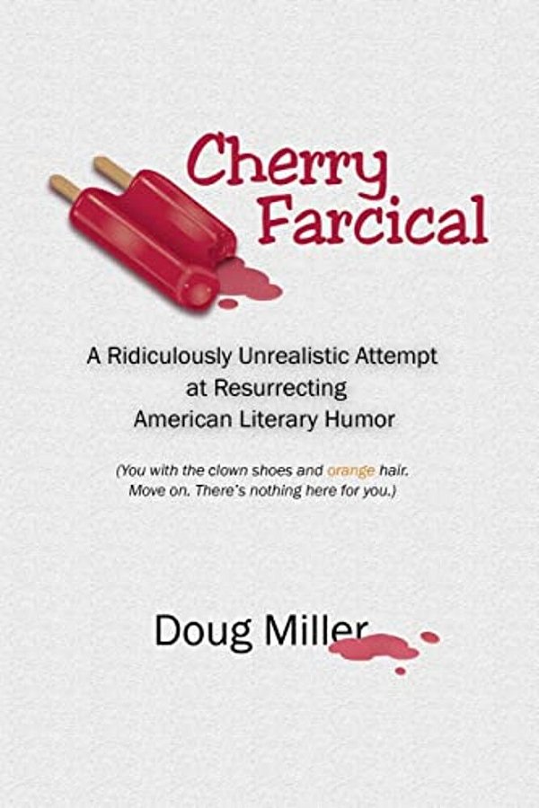 Cherry Farcical: A Ridiculously Unrealistic Attempt At Resurrecting American Literary Humor (You With The Clown Shoes And Orange Hair. -..