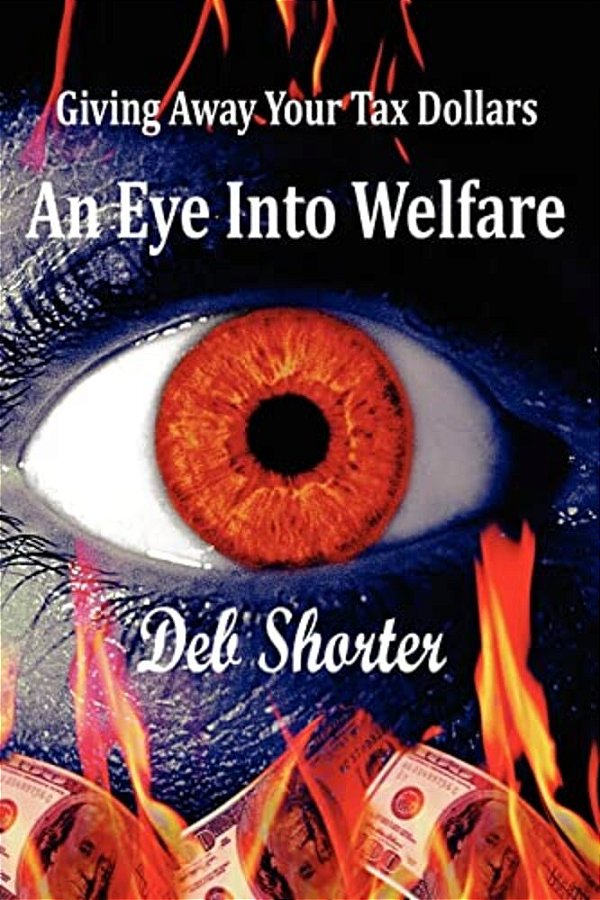 An Eye Into Welfare: Giving Away Your Tax Dollars-..