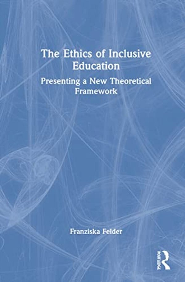 The Ethics Of Inclusive Education: Presenting A New Theoretical Framework-..