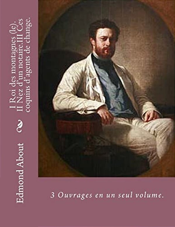 I Roi Des Montagnes (Le)_II Nez D'Un Notaire_III Ces Coquins D'Agents De Change.: 3 Ouvrages En Un Seul Volume. -..
