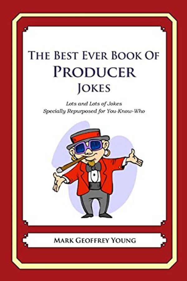 The Best Ever Book Of Producer Jokes: Lots And Lots Of Jokes Specially Repurposed For You-Know-who-..