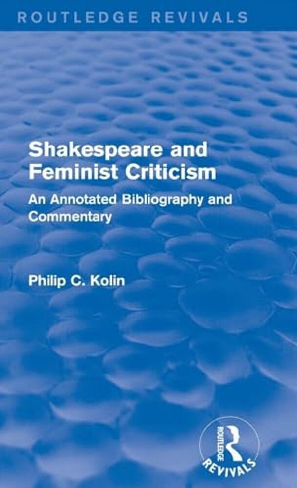 Routledge Revivals: Shakespeare And Feminist Criticism (1991): An Annotated Bibliography And Commentary-..