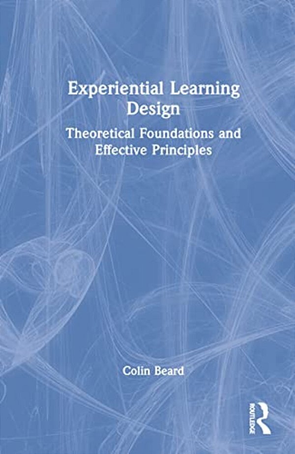 Experiential Learning Design: Theoretical Foundations And Effective Principles-..