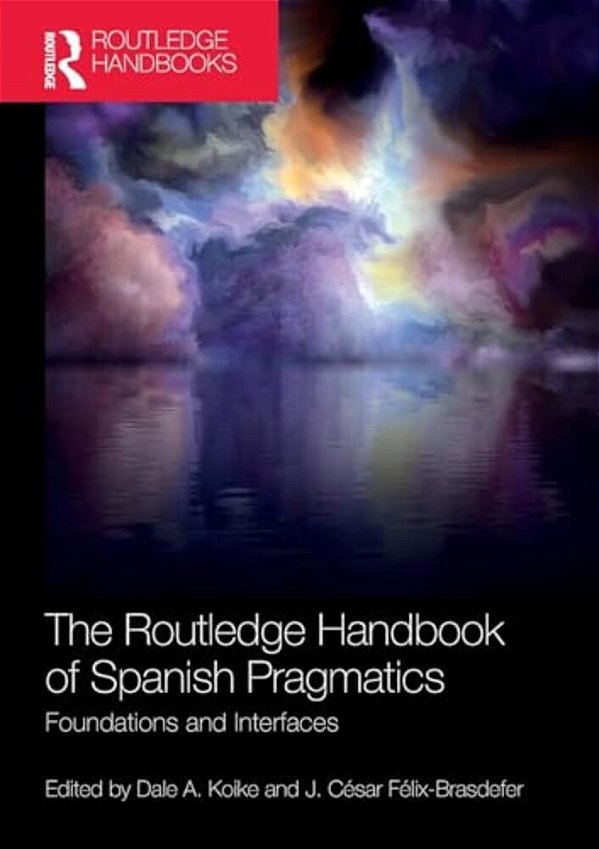 The Routledge Handbook Of Spanish Pragmatics: Foundations And Interfaces-..