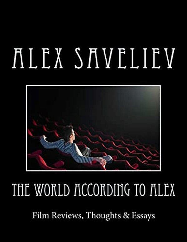 The World According To Alex: Film Reviews, Thoughts & Essays-..
