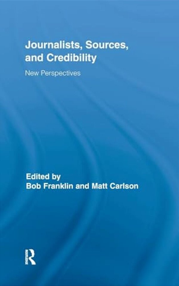 Journalists, Sources, And Credibility: New Perspectives-..