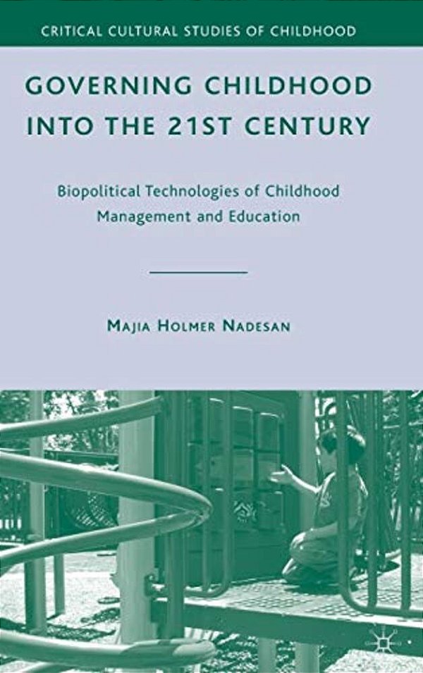 Governing Childhood Into The 21St Century: Biopolitical Technologies Of Childhood Management And Education-..