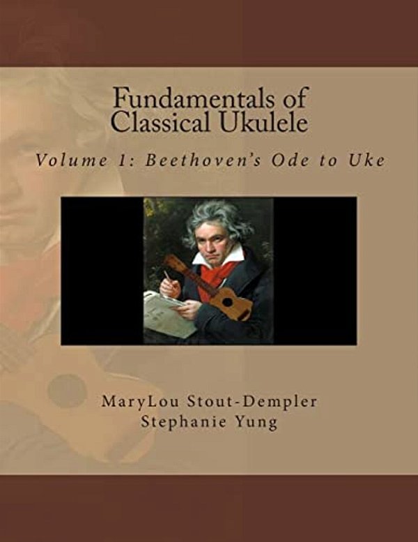 Fundamentals Of Classical Ukulele: Volume 1: Beethoven's Ode To Uke-..