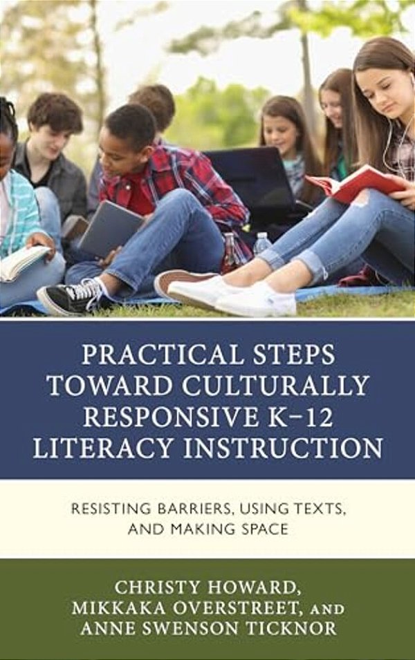 Practical Steps Toward Culturally Responsive K-12 Literacy Instruction: Resisting Barriers, Using Texts, And Making Space-..